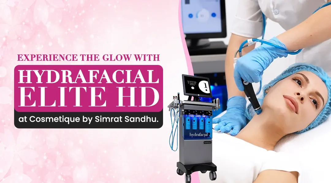 Experience the Glow with HydraFacial Treatment at Cosmetique by Simrat Sandhu.